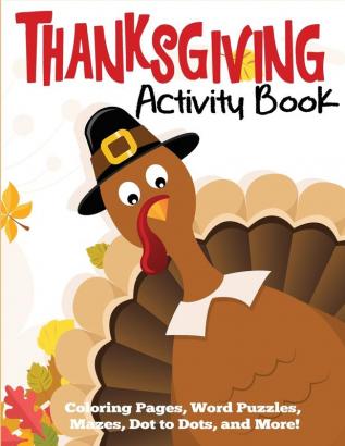 Thanksgiving Activity Book: Coloring Pages Word Puzzles Mazes Dot to Dots and More