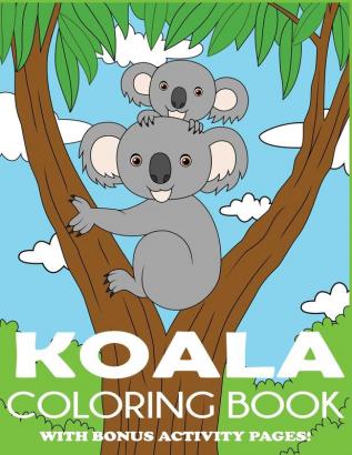 Koala Coloring Book: Koala Bear Coloring Book for Kids with Bonus Activity Pages