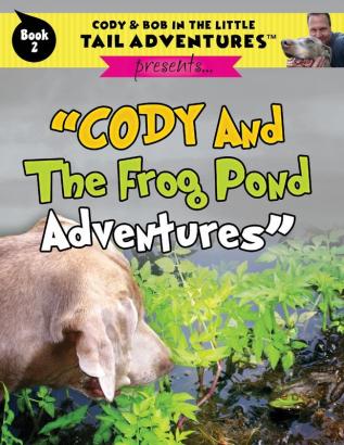 Cody And The Frog Pond Adventures: 2 (Cody & Bob in the Little Tail Adventures)