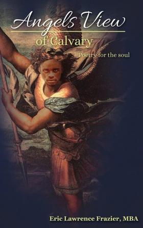 Angels View Of Calvary: Poetry For The Soul: 3 (The Power Poetry Collection)