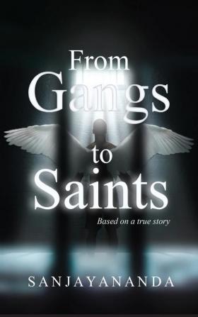 From Gangs to Saints: Based on a true story