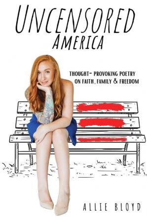 Uncensored America: Thought-Provoking Poetry on Faith Family and Freedom