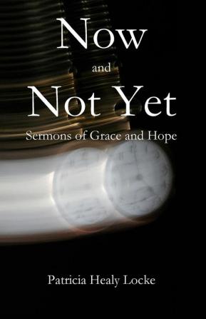 Now and Not Yet: Sermons of Grace and Hope