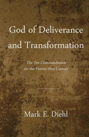 God of Deliverance and Transformation: The Ten Commandments for the Twenty-First Century