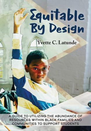 Equitable by Design: A Guide to Utilizing the Abundance of Resources Within Black Families and Communities to Support Students