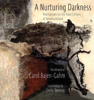 The Nurturing Darkness: Meditations on the Root Cellars of Newfoundland: The Artwork of Carol Baen-Gahm: 2 (Komatik Artists')