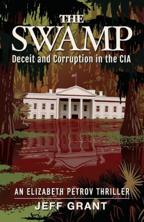 The Swamp: Deceit and Corruption in the CIA: 1 (An Elizabeth Petrov Thriller)