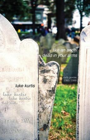 like an angel dead in your arms: early poems 1995-1999