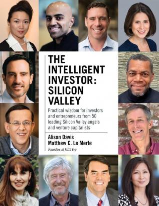 The Intelligent Investor - Silicon Valley: Practical wisdom for investors and entrepreneurs from 50 leading Silicon Valley angels and venture capitalists