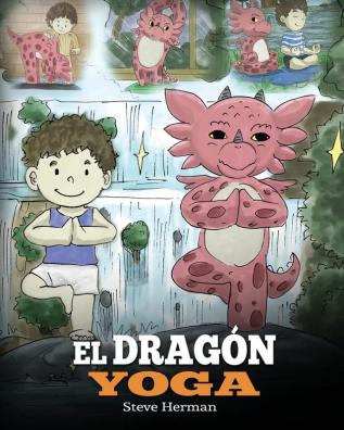 El Dragón Yoga: (The Yoga Dragon). Enseña a tu dragón a practicar yoga. Un lindo cuento infantil para enseñar a los niños el poder del yoga para ... paz mental.: 4 (My Dragon Books Español)