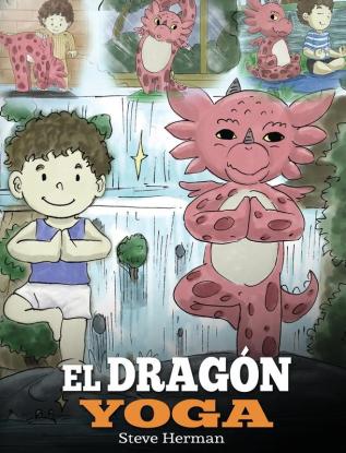 El Dragón Yoga: (The Yoga Dragon). Enseña a tu dragón a practicar yoga. Un lindo cuento infantil para enseñar a los niños el poder del yoga para ... paz mental.: 4 (My Dragon Books Español)