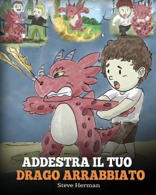 Addestra il tuo drago arrabbiato: (Train Your Angry Dragon) Una simpatica storia per bambini per educarli alle emozioni e alla gestione della rabbia.: 2 (My Dragon Books Italiano)