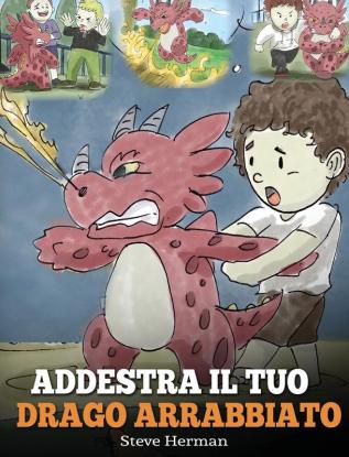 Addestra il tuo drago arrabbiato: (Train Your Angry Dragon) Una simpatica storia per bambini per educarli alle emozioni e alla gestione della rabbia.: 2 (My Dragon Books Italiano)