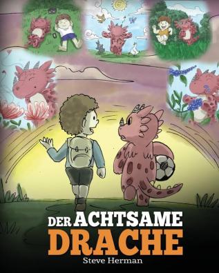 Der achtsame Drache: (The Mindful Dragon) Ein Drachen Buch über Achtsamkeit. Eine süße Geschichte die Kindern Achtsamkeit Konzentration und Frieden näherbringt.: 3 (My Dragon Books Deutsch)