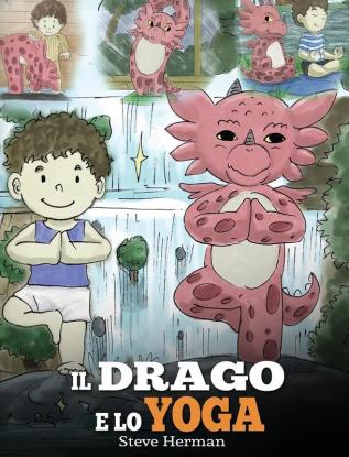 Il drago e lo yoga: (The Yoga Dragon) Una simpatica storia per bambini per educarli al potere dello yoga per rafforzare il corpo e calmare la mente.: 4 (My Dragon Books Italiano)