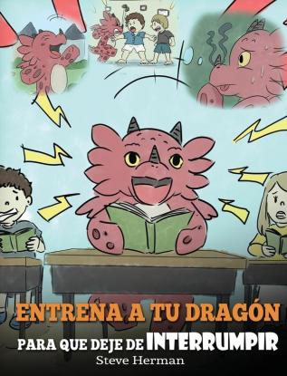 Entrena a tu Dragón para que Deje de Interrumpir: (A Dragon With His Mouth On Fire) Un lindo cuento infantil para enseñarles a los niños a No ... Otros Hablan.: 10 (My Dragon Books Español)