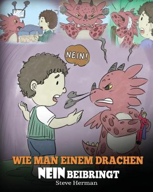 Wie man einem Drachen NEIN beibringt: (Train Your Dragon To Accept NO) Eine süße Kindergeschichte um Kindern beizubringen mit Widerspruch Emotionen ... umzugehen.: 7 (My Dragon Books Deutsch)