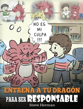 Entrena a tu Dragón para ser Responsable: (Train Your Dragon To Be Responsible) Un Lindo Cuento Infantil para Enseñar a los Niños cómo Asumir la ... que Hacen.: 12 (My Dragon Books Español)