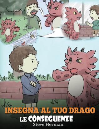 Insegna al tuo drago le conseguenze: (Teach Your Dragon To Understand Consequences) Una simpatica storia per bambini per educarli a comprendere le ... positive.: 14 (My Dragon Books Italiano)