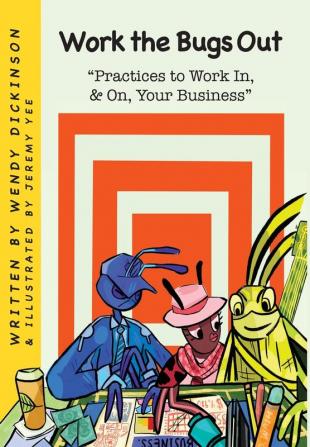 Work the Bugs Out: Practices to Work In and On Your Business