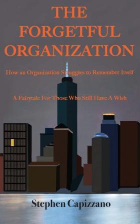 The Forgetful Organization: How an Organization Struggles to Remember Itself.