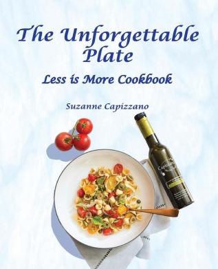 The Unforgettable Plate: Less is More Cookbook