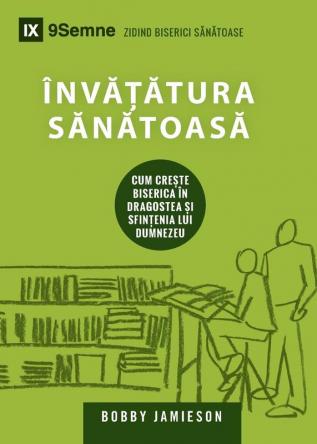 Învătătura Sănătoasă (Sound Doctrine) (Romanian): How a Church Grows in the Love and Holiness of God (Building Healthy Churches (Romanian))