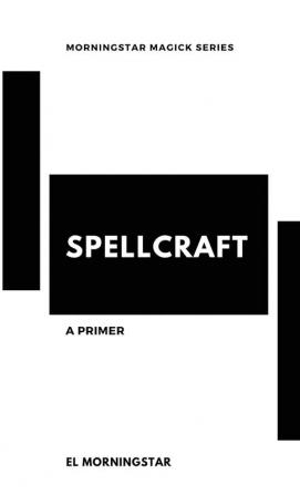 Spellcraft: A Primer: 1 (Morningstar Magick)