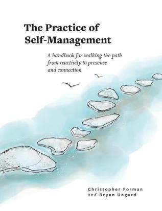 The Practice of Self-Management: A Handbook for Walking the Path from Reactivity to Presence and Connection