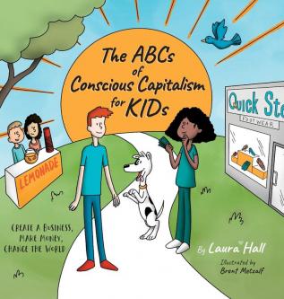 The ABCs of Conscious Capitalism for KIDs: Create a Business Make Money Change the World