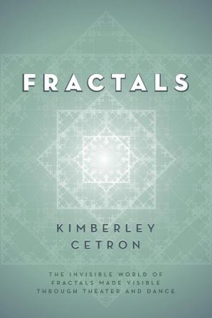 Fractals: The Invisible World of Fractals Made Visible Through Theater and Dance