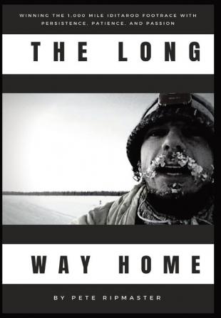 The Long Way Home: How I Won the 1000 Mile Iditarod Footrace with Persistence Patience and Passion