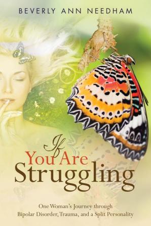 If You Are Struggling: One Woman's Journey through Bipolar Disorder Trauma and a Split Personality