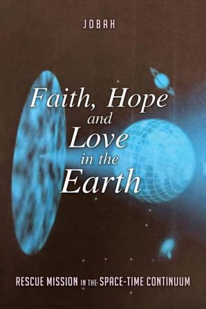 Faith Hope and Love in the Earth: Rescue Mission in the Space-Time Continuum