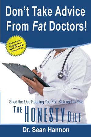 Don't take advice from fat doctors!: The Honesty Diet: shed the lies keeping you fat sick and in pain