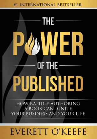 The Power of the Published: How Rapidly Authoring a Book Can Ignite Your Business and Your Life