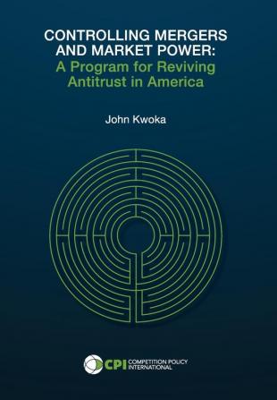 Controlling Mergers and Market Power: A Program for Reviving Antitrust in America