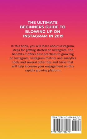 The Ultimate Beginners Guide to Blowing Up on Instagram in 2019: How to Leverage Attention and the Power of Social Media Marketing to Create Your Personal Brand (Influencer Strategies)