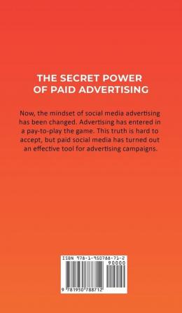 The Secret Power of Paid Advertising: How Anyone (Including You!) Can Get the Attention of Millions with Social Media Marketing on Facebook YouTube & Instagram to Explode Your Business in 2019