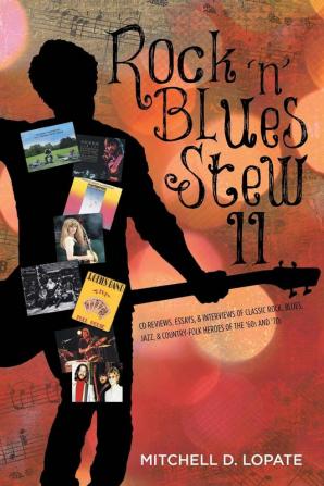 Rock 'n' Blues Stew II: CD Reviews Essays & Interviews of Classic Rock Blues Jazz & Country-Folk Heroes of the '60s and '70s