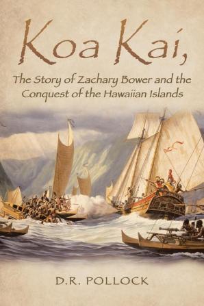 Koa Kai The Story of Zachary Bower and the Conquest of the Hawaiian Islands