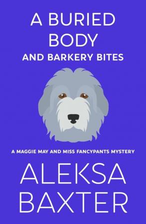 A Buried Body and Barkery Bites: 3 (A Maggie May and Miss Fancypants Mystery)