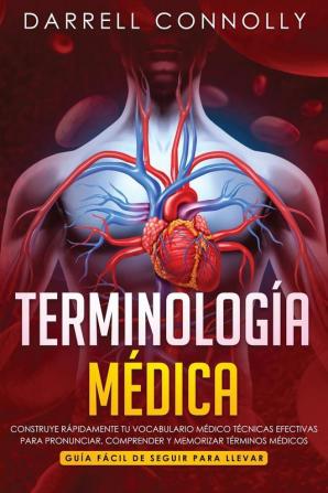 Terminología Médica: Construye Rápidamente Tu Vocabulario Médico Técnicas efectivas para Pronunciar Comprender y Memorizar Términos Médicos (Guía Fácil de Seguir Para Llevar)