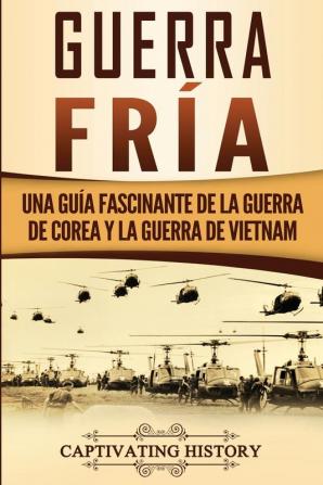 Guerra fría: Una guía fascinante de la guerra de Corea y la guerra de Vietnam