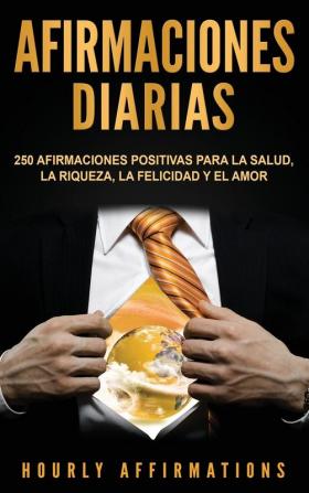 Afirmaciones Diarias: 250 Afirmaciones Positivas Para la Salud la Riqueza la Felicidad y el Amor