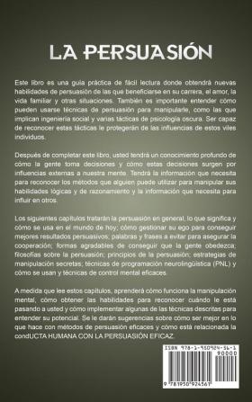 La Persuasión: Técnicas de manipulación muy efectivas para influir en las personas y que hagan voluntariamente lo que usted quiere utilizando la PNL el control mental y la psicología oscura