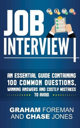 Job Interview: An Essential Guide Containing 100 Common Questions Winning Answers and Costly Mistakes to Avoid