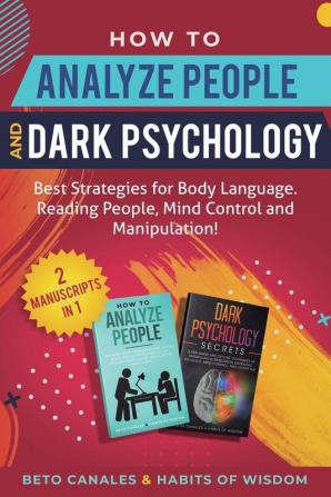 How to Analyze People and Dark Psychology 2 manuscripts in 1: Best Strategies for Body Language. Reading People Mind Control and Manipulation!