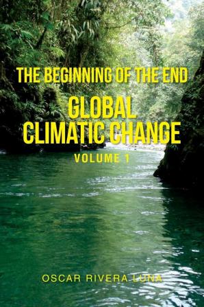 The Beginning of the End: Global Climatic Change Volume 1