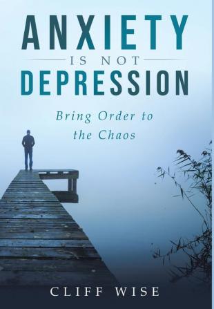 ANXIETY is not DEPRESSION: Bring Order to the Chaos